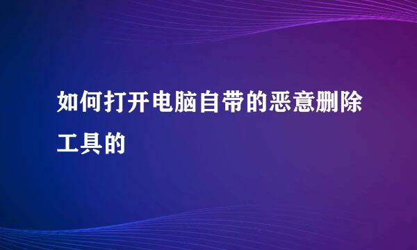 如何打开电脑自带的恶意删除工具的