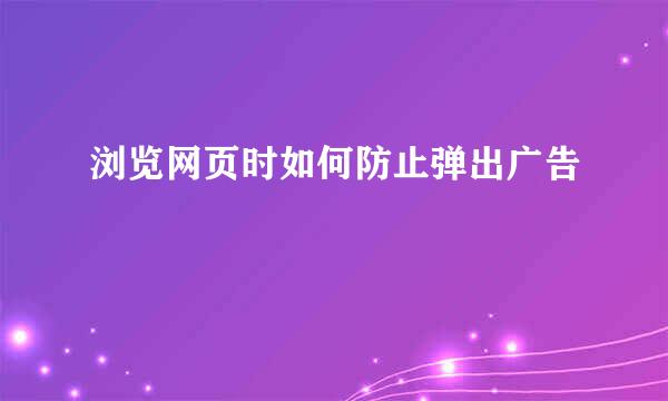 浏览网页时如何防止弹出广告