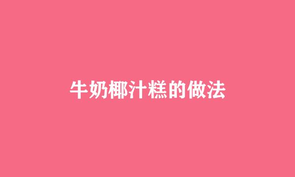 牛奶椰汁糕的做法
