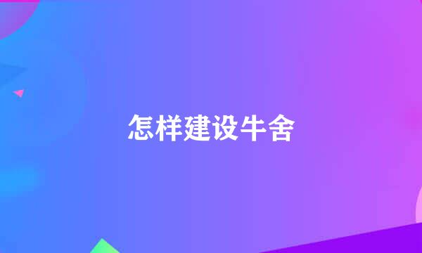 怎样建设牛舍
