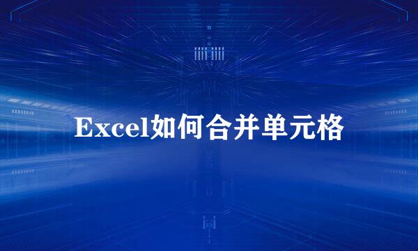 Excel如何合并单元格