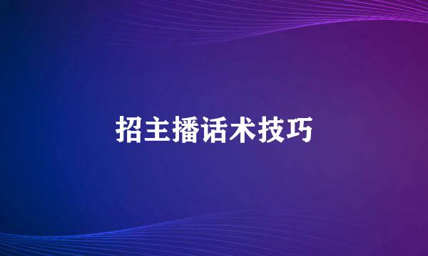 招主播话术技巧