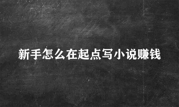 新手怎么在起点写小说赚钱