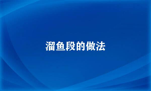 溜鱼段的做法