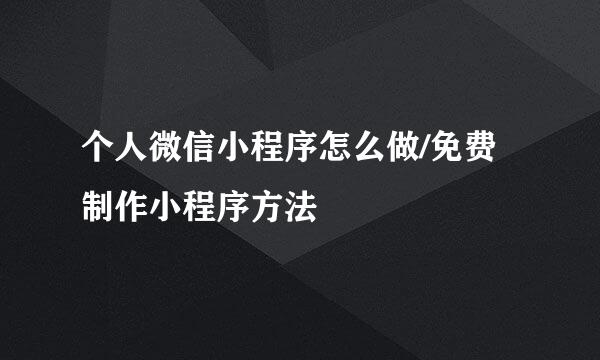 个人微信小程序怎么做/免费制作小程序方法
