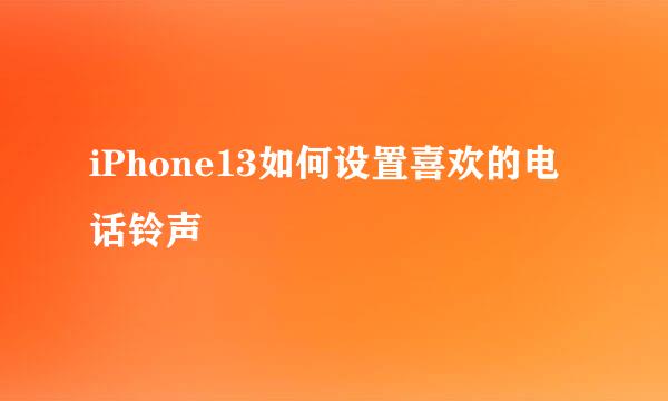 iPhone13如何设置喜欢的电话铃声