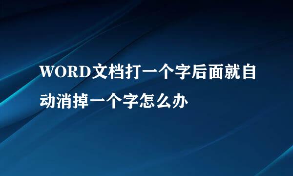 WORD文档打一个字后面就自动消掉一个字怎么办