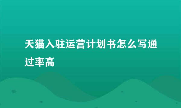 天猫入驻运营计划书怎么写通过率高