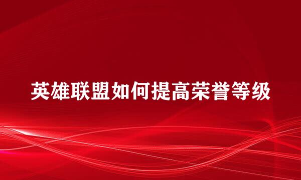 英雄联盟如何提高荣誉等级