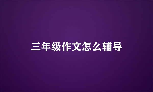 三年级作文怎么辅导