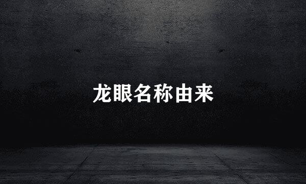 龙眼名称由来