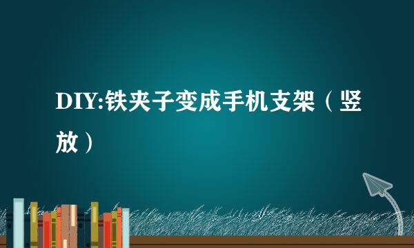 DIY:铁夹子变成手机支架（竖放）