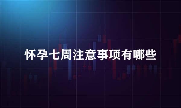 怀孕七周注意事项有哪些
