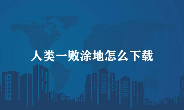 人类一败涂地怎么下载