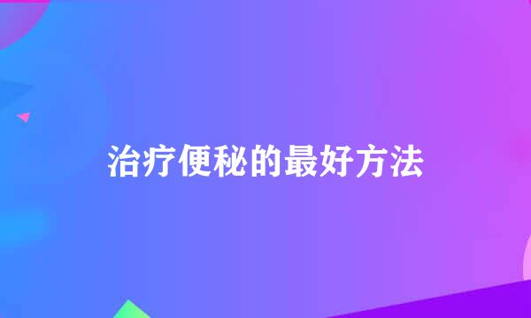 治疗便秘的最好方法