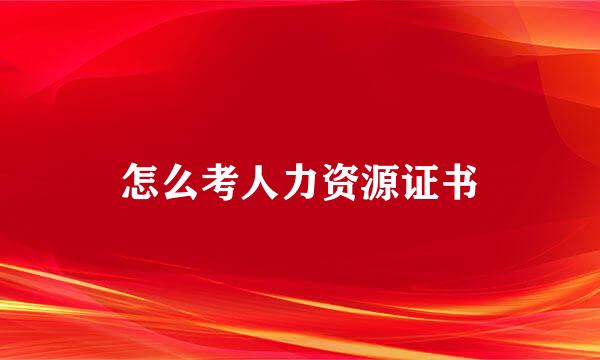 怎么考人力资源证书