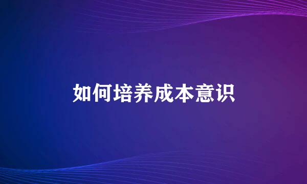 如何培养成本意识