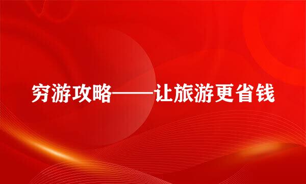 穷游攻略——让旅游更省钱