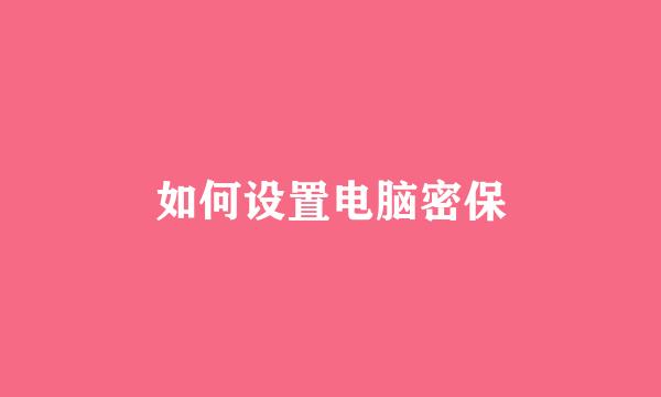 如何设置电脑密保