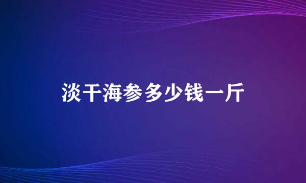淡干海参多少钱一斤