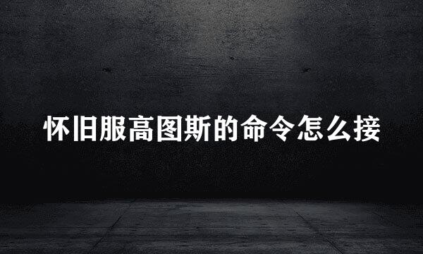 怀旧服高图斯的命令怎么接