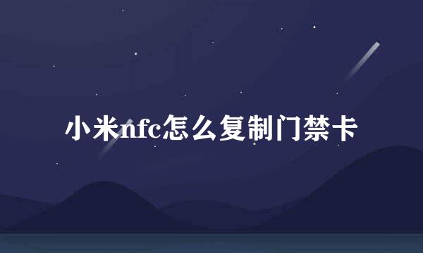 小米nfc怎么复制门禁卡