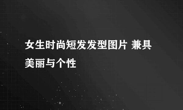 女生时尚短发发型图片 兼具美丽与个性