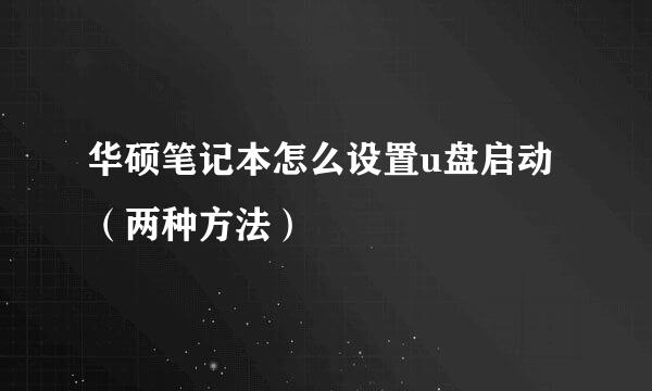 华硕笔记本怎么设置u盘启动（两种方法）