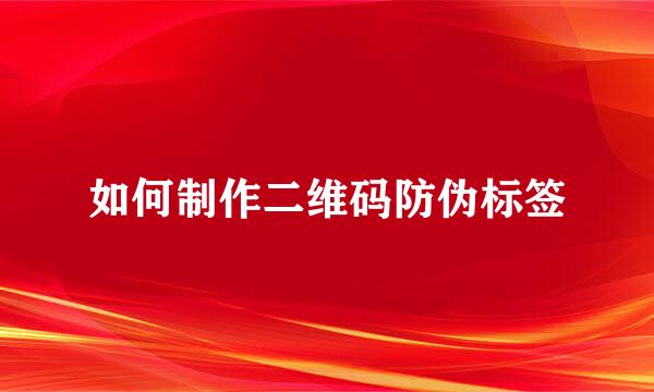 如何制作二维码防伪标签