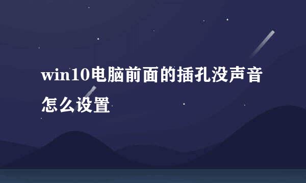win10电脑前面的插孔没声音怎么设置