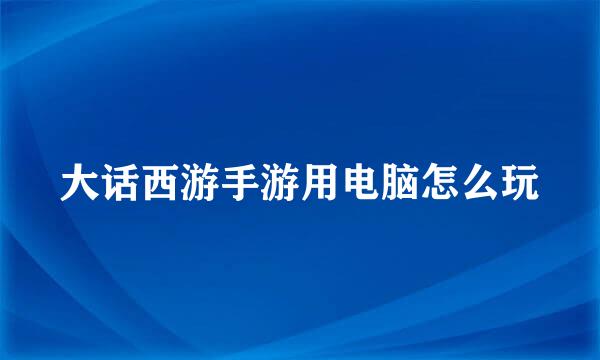 大话西游手游用电脑怎么玩