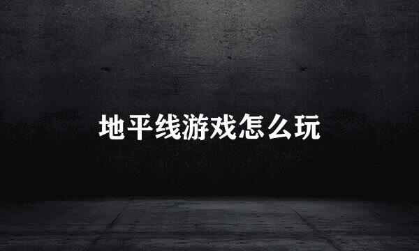 地平线游戏怎么玩