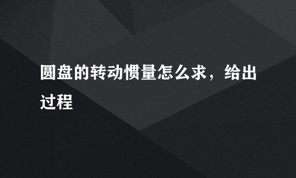 圆盘的转动惯量怎么求，给出过程