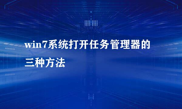 win7系统打开任务管理器的三种方法