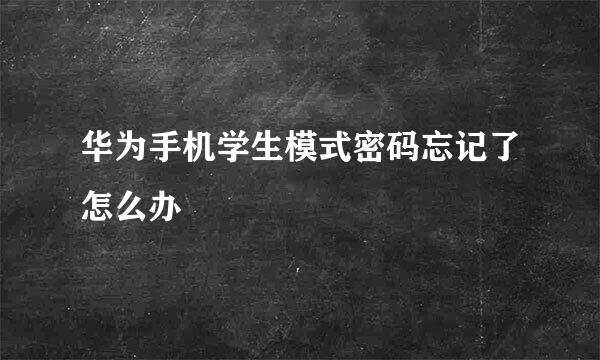 华为手机学生模式密码忘记了怎么办