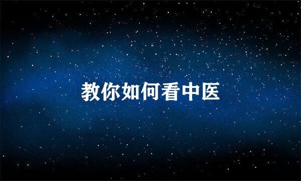 教你如何看中医