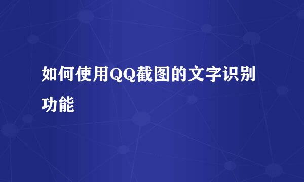 如何使用QQ截图的文字识别功能