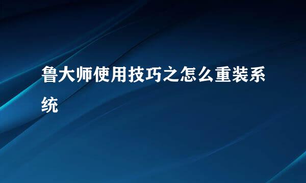 鲁大师使用技巧之怎么重装系统
