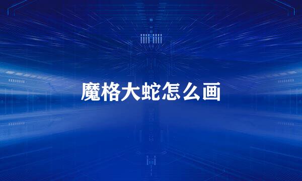 魔格大蛇怎么画
