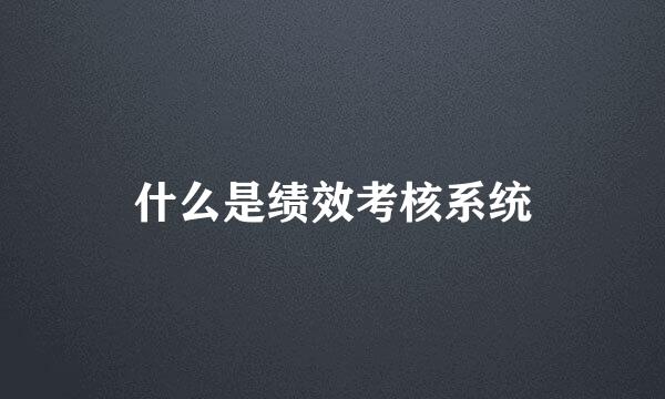 什么是绩效考核系统