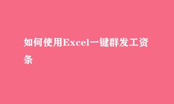 如何使用Excel一键群发工资条