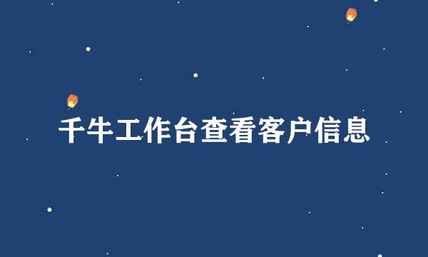千牛工作台查看客户信息