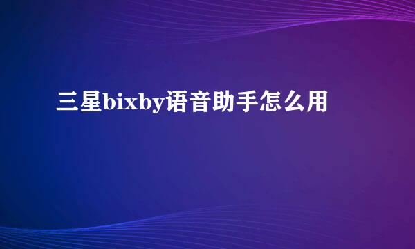 三星bixby语音助手怎么用