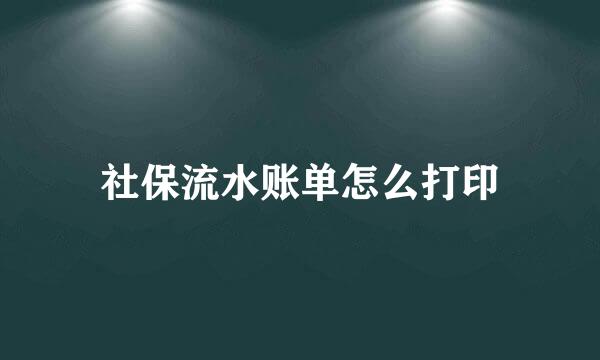 社保流水账单怎么打印
