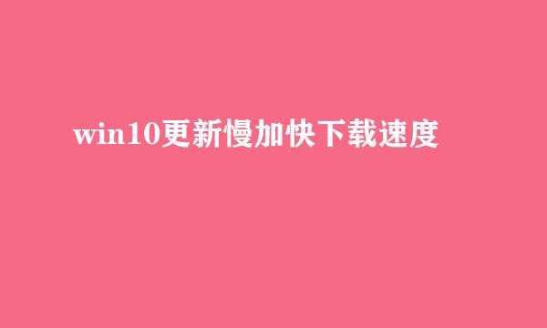 win10更新慢加快下载速度