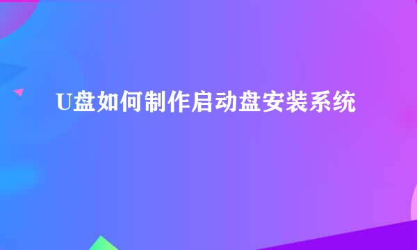 U盘如何制作启动盘安装系统