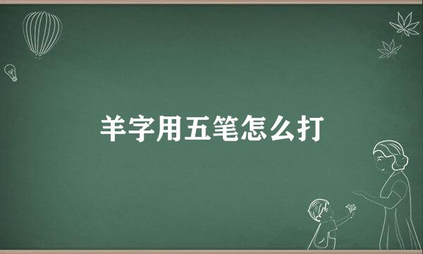 羊字用五笔怎么打