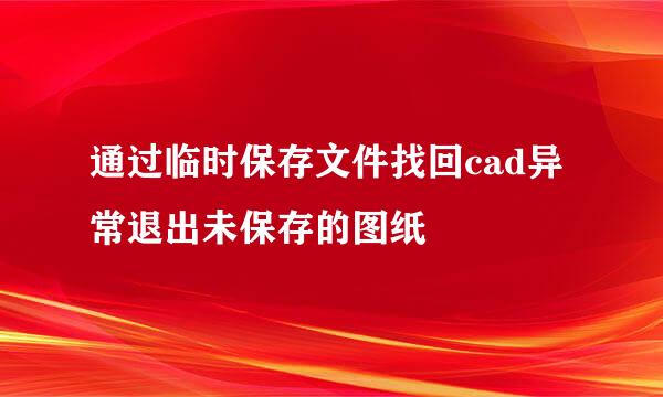 通过临时保存文件找回cad异常退出未保存的图纸