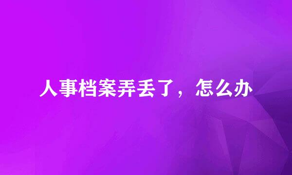 人事档案弄丢了，怎么办