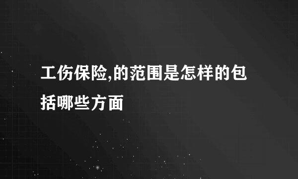 工伤保险,的范围是怎样的包括哪些方面